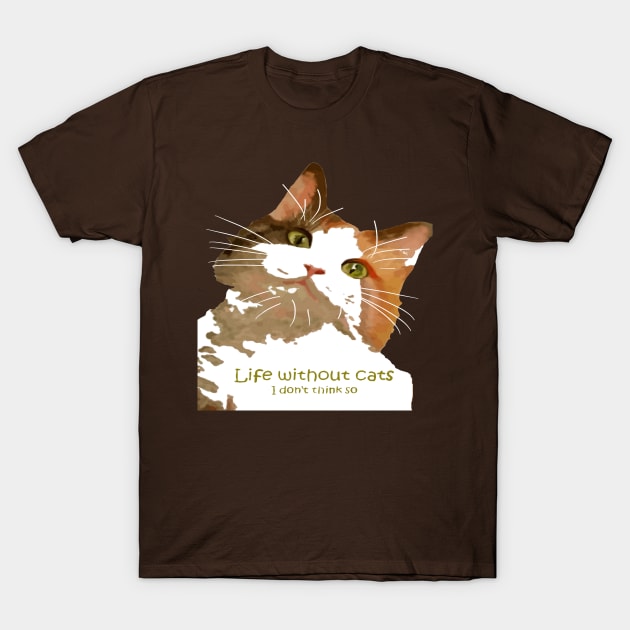 Life Without Cats I Don't Think So Calico Cat T-Shirt by taiche